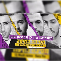 האולטראס, איתי לוי ודי ג'יי אילון מתנה – מסיבה בחיפה (Mash Remix) Swis FM