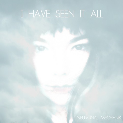 Stream I Have Seen It All ( Björk vocal ) - Neuronal Mechanik by Neuronal  Mechanik | Listen online for free on SoundCloud