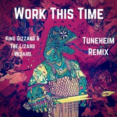 King Gizzard & The Lizard Wizard - Work This Time (Tuneheim Remix)