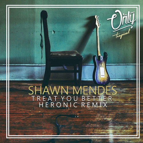 Stream Shawn Mendes - Treat You Better (Heronic Remix) - Click Buy for Free  Download by Only Tropical | Listen online for free on SoundCloud