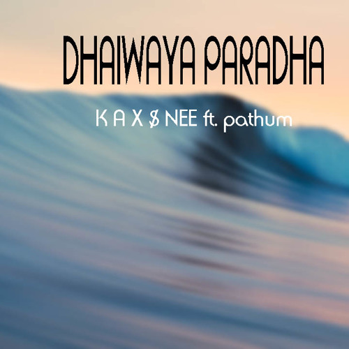 Dhaiwaya Paradha -K  A  X . NEE ft. Pathum