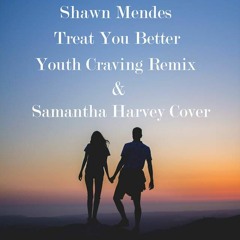 Shawn Mendes - Treat You Better ( Youth Craving Remix X Samantha Harvey Cover )