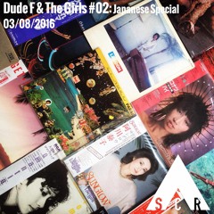 Dude F & The Girls #02: Japanese Special Part Two - 22/08/2016