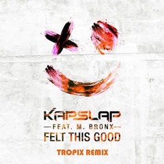Kap Slap ft. M. Bronx - Felt This Good (Tropix Remix)
