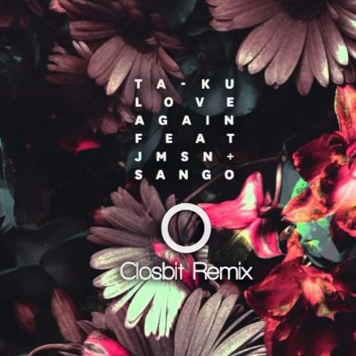 Ta-ku - Love Again Ft JMSN (Closbit Remix)