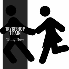 TRYBISHOP X T-PAIN X THING NOW