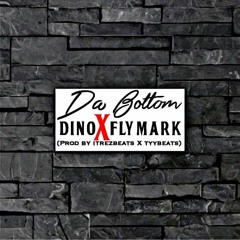 Dino x Fly Mark- DA Bottom(prod by ITrezBeats x TyyBeats)