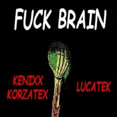 Kenixx Korzatex Feat Lucatek - Fuck Brain