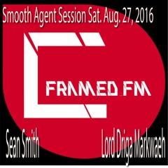 Smooth Agent Sessions Sat. Aug 27, 2016 Sean Smith W Guest Lord Driga Famed FM