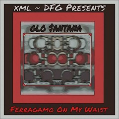 XML {GLo $antana} - Ferragamo On My Waist {Prod. Reazy Renegade}