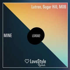 Lutron, M0B & Sugar Hill - Mine -> OUT NOW! on Love Style Records