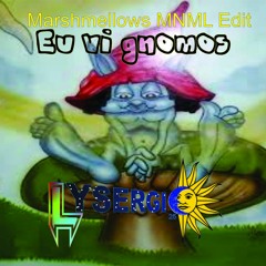 Eu Vi Gnomos - Marshmellows MNML/fun Edit (Lysergic)