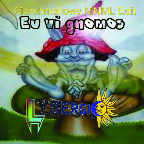 Eu Vi Gnomos - Marshmellows MNML/fun Edit (Lysergic)