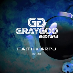 FA!TH & ARPJ - Bomb (RD: 12/09/16)[GRAYGOO BADTUNA]