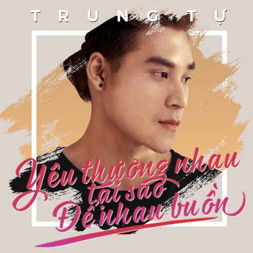 TRUNG TỰ  - YÊU THƯƠNG NHAU TẠI SAO ĐỂ NHAU BUỒN