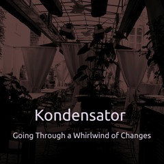 Going Through A Whirlwind Of Changes - Kondensator