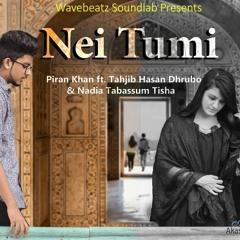 Nei tumi - Piran khan ft. Dhrubo & Tisha