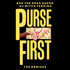 Bob The Drag Queen - Purse First (B. Ames Extended F*ck Yo Purse Remix) [Feat. B. Ames]