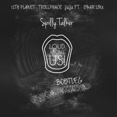 12th Planet, Trollphace, JuJu ft Omar LinX - Spilly Talker (LOUD ABOVT US! Bootleg)*