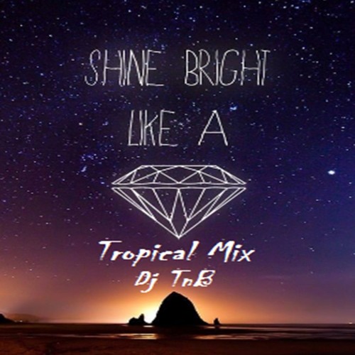 Stream Shine (Bright Like A Diamond) - Rihanna (Tropical Mix By Dj Tnb) By  Dj Tnb | Listen Online For Free On Soundcloud