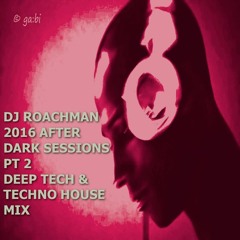 DJ ROACHMAN 2016 AFTER DARK SESSIONS PT 2 (DEEP TECH & TECHNO HOUSE MIX)