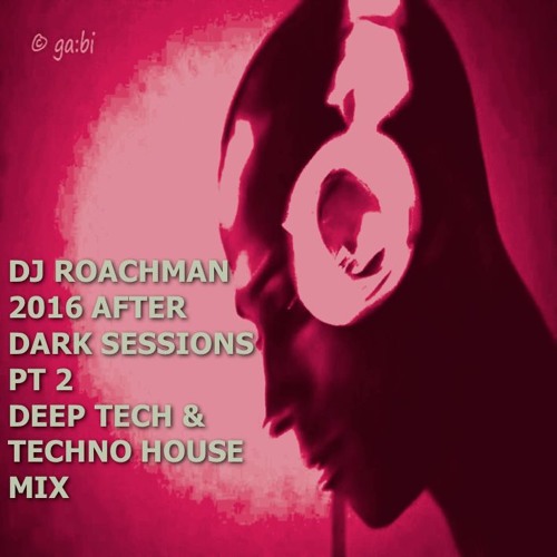 DJ ROACHMAN 2016 AFTER DARK SESSIONS PT 2 (DEEP TECH & TECHNO HOUSE MIX)