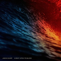 Jason Sharp • "A Boat Upon Its Blood (Pt 3)"