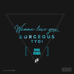 Borgeous & tyDi - Wanna Lose You (Ryos Remix)
