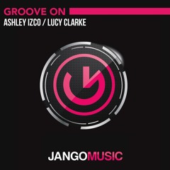 Ashley Izco x Lucy Clarke - Groove On (Original Mix)