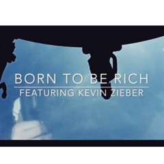 Born To Be Rich (ft. Kevin Zieber) ‘17