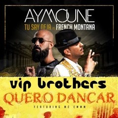 Dj Aymoune ft. french montana-  Tu say deja Vs Quiero Dancar  (Vip Brothers Bootleg)