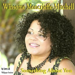 Winsome Moncrieffe-Mitchell - SOMETHING ABOUT YOU Snippet