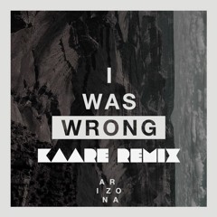 A R I Z O N A  - I Was Wrong (KAARE Remix)