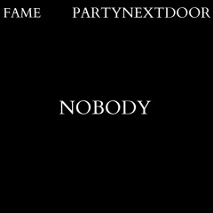 Nobody (Remix)- PARTYNEXTDOOR Feat. Fame