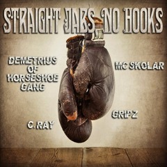 STRAIGHT JABS, NO HOOKS FT. DEMETRIUS OF HORSESHOE GANG, MC SKOLAR, C. RAY, GRIPZ