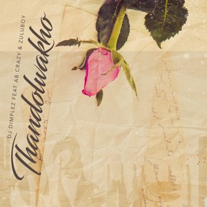 Thandolwakho -dj Dimplez Feat.AB Crazy,Zulu Boy