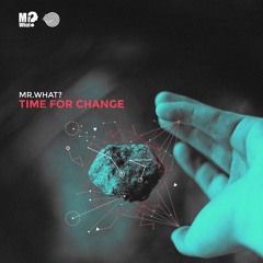 Mr.What? - Time for Change(Original mix)- Out 26 September!