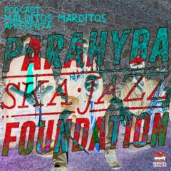 PODCAST MALDITOS MARDITOS #03 PARAHYBA SKA JAZZ