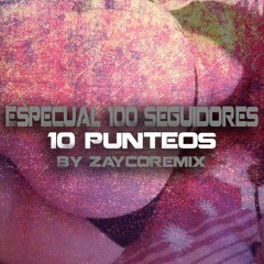 ESPECIAL 100 SEGUIDORES - 10 Punteos [By ZaycoRemix]