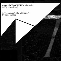 "Techno can't be a fallacy." by Toni Dextor I mix series #7 (club edition)
