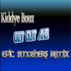 Kiddye Bonz - Get Out Ahe (Epic Smashers REMIX)