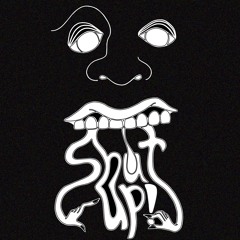 Shutup! [p. smokeygotbeatz]