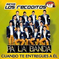 Banda Los Recoditos Cuando Te Entregues A El (Pa La Banda)