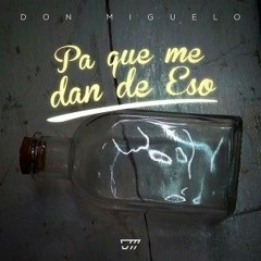 Don Miguelo - Pa Que me dan de eso