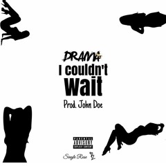 DRAMA - I COULDNT WAIT (Prod. By. John Doe Beats)