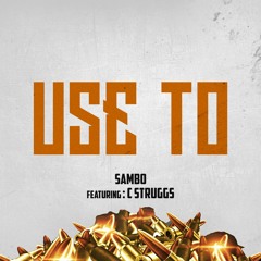 Use To- Sambo Sam Feat. C Struggs