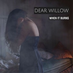 When It Burns - DEAR WILLOW