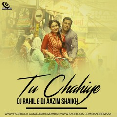 Tu Chahiye - DJ Rahil And DJ Aazim Shaikh Remix