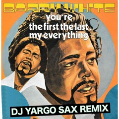 Barry White - You're the first the last my everything (Dj Yargo Sax Remix)