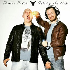 Double F-ect - Destroy the club